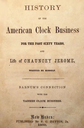 Book, hard bound, "History of the American Clock Business and the Life of Chauncey Jerome" written by Chauncey Jerome, pub by F. C. Dayton, Jr, New Haven. C. 1860 (dated). — Antique Clocks Price Guide