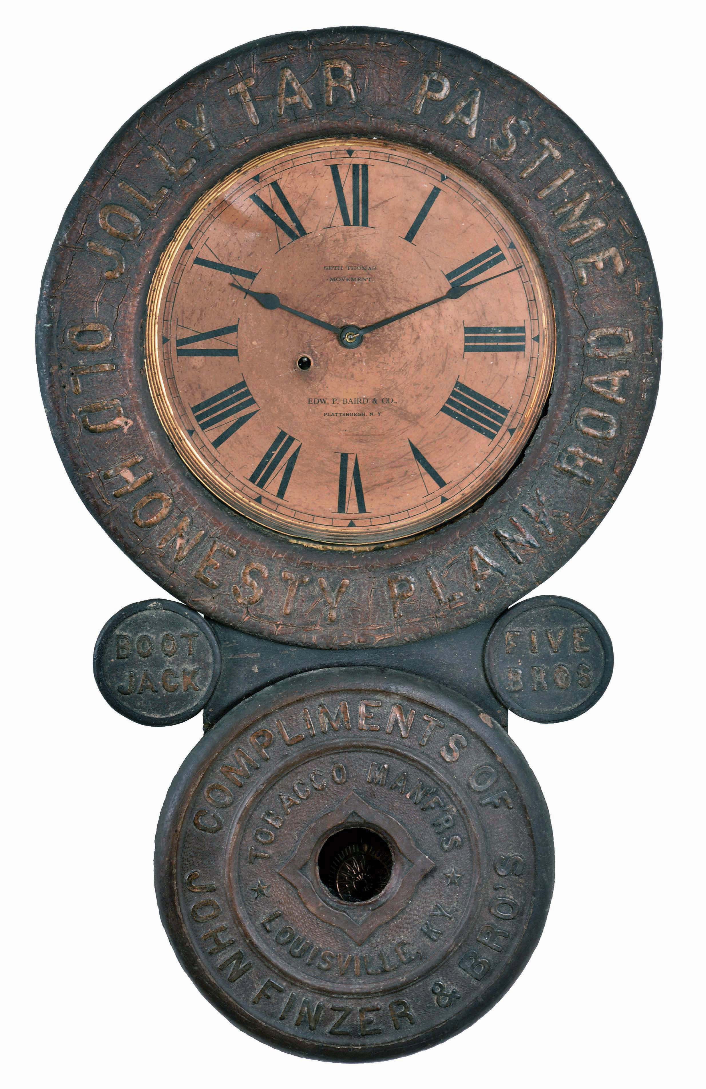 Baird Clock Manufacturing Co., Plattsburgh, New York, "Jolly Tar Pastime Old Honesty Plank Rd", advertising wall clock, 8 day, time only, spring driven movement in a painted mixed wood case with papier mache doors displaying embossed advertising including the "TOBACCO MAN'F'RS LOUSIVILLE, KY." on the inner ring of lower door, "COMPLIMENTS OF JOHN FINZER &amp; BRO'S" on the outer ring of lower door and "BOOT JACK" and "FIVE BROS" on medallions below papered metal dial — Antique Clocks Price Guide